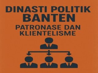 Jejak Patronase dan Klientelisme dalam Dinasti Politik Banten