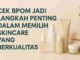 Cek BPOM sebelum beli skincare penting untuk menjamin keamanan, legalitas, dan kualitas produk kecantikan yang kamu gunakan setiap hari.